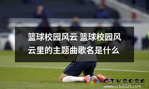篮球校园风云 篮球校园风云里的主题曲歌名是什么