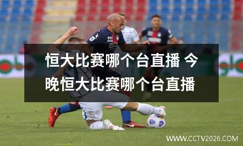 恒大比赛哪个台直播 今晚恒大比赛哪个台直播