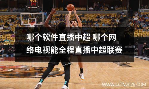 哪个软件直播中超 哪个网络电视能全程直播中超联赛
