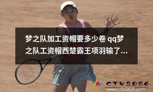 梦之队加工资帽要多少卷 qq梦之队工资帽西楚霸王项羽输了后人凭什么夸他