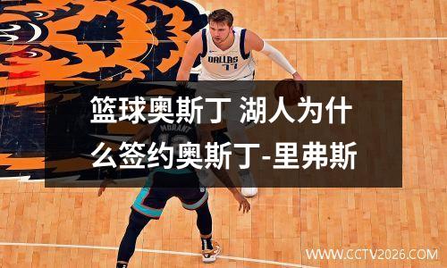 篮球奥斯丁 湖人为什么签约奥斯丁-里弗斯