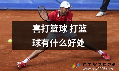 喜打篮球 打篮球有什么好处