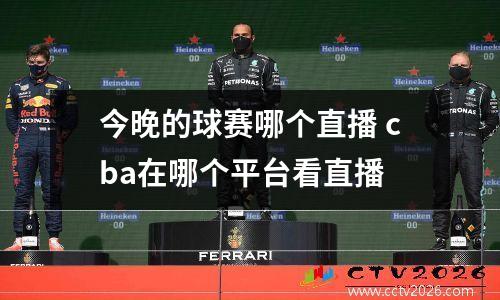 今晚的球赛哪个直播 cba在哪个平台看直播