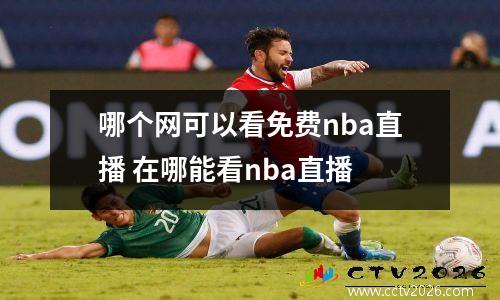 哪个网可以看免费nba直播 在哪能看nba直播