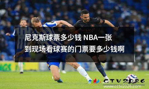 尼克斯球票多少钱 NBA一张到现场看球赛的门票要多少钱啊