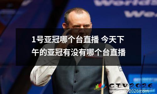 1号亚冠哪个台直播 今天下午的亚冠有没有哪个台直播