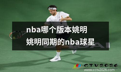nba哪个版本姚明 姚明同期的nba球星