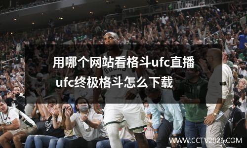 用哪个网站看格斗ufc直播 ufc终极格斗怎么下载
