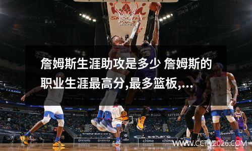 詹姆斯生涯助攻是多少 詹姆斯的职业生涯最高分,最多篮板,助攻,盖帽各是多少