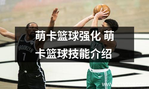 萌卡篮球强化 萌卡篮球技能介绍