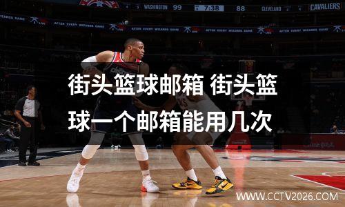 街头篮球邮箱 街头篮球一个邮箱能用几次