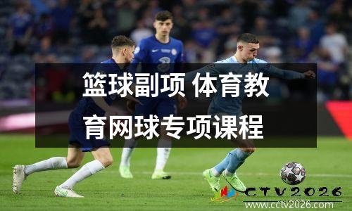 篮球副项 体育教育网球专项课程