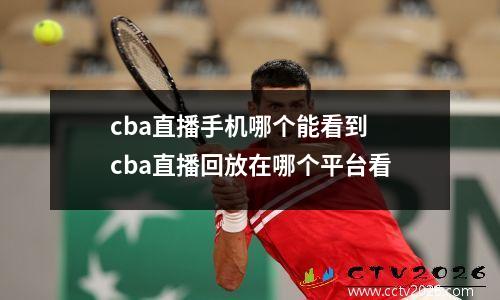 cba直播手机哪个能看到 cba直播回放在哪个平台看