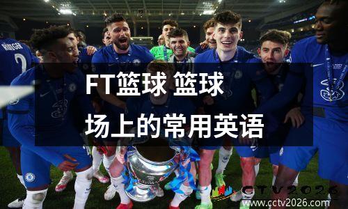 FT篮球 篮球场上的常用英语