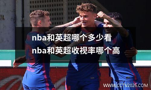 nba和英超哪个多少看 nba和英超收视率哪个高