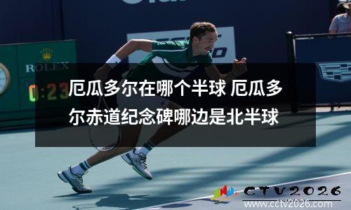 厄瓜多尔在哪个半球 厄瓜多尔赤道纪念碑哪边是北半球