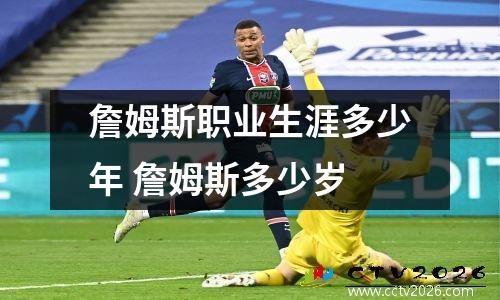 詹姆斯职业生涯多少年 詹姆斯多少岁