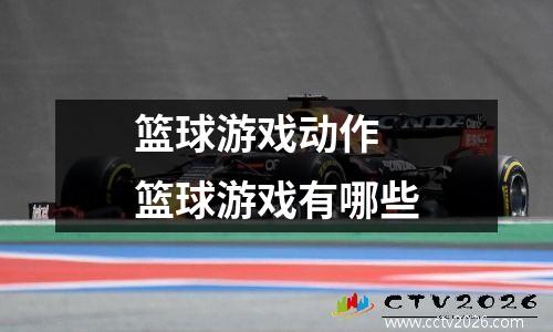 篮球游戏动作 篮球游戏有哪些