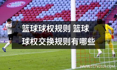 篮球球权规则 篮球球权交换规则有哪些