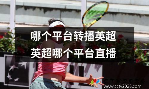 哪个平台转播英超 英超哪个平台直播
