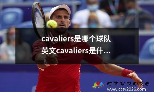 cavaliers是哪个球队 英文cavaliers是什么意思呢 还是球队的名字
