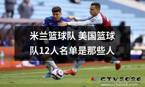 米兰篮球队 美国篮球队12人名单是那些人