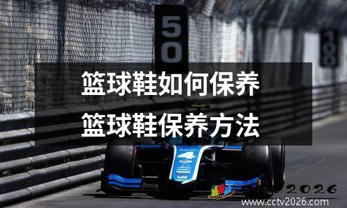 篮球鞋如何保养 篮球鞋保养方法