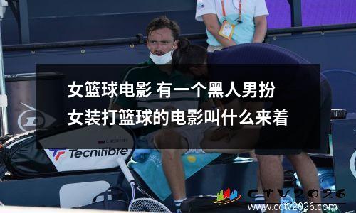 女篮球电影 有一个黑人男扮女装打篮球的电影叫什么来着