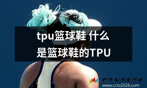tpu篮球鞋 什么是篮球鞋的TPU