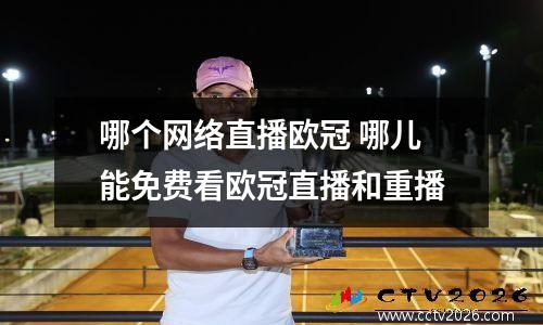 哪个网络直播欧冠 哪儿能免费看欧冠直播和重播