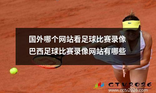 国外哪个网站看足球比赛录像 巴西足球比赛录像网站有哪些