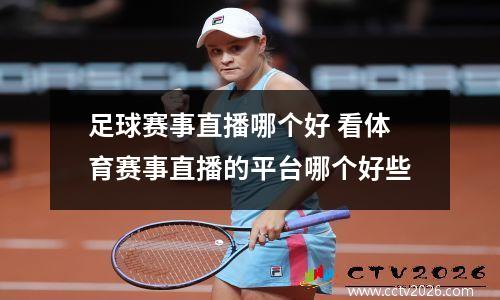 足球赛事直播哪个好 看体育赛事直播的平台哪个好些