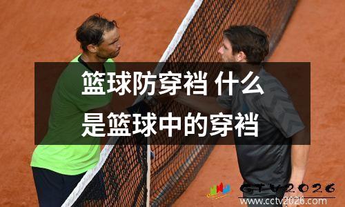 篮球防穿裆 什么是篮球中的穿裆