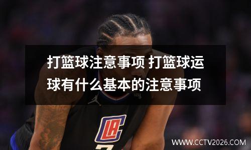 打篮球注意事项 打篮球运球有什么基本的注意事项