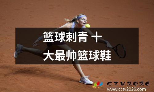 篮球刺青 十大最帅篮球鞋