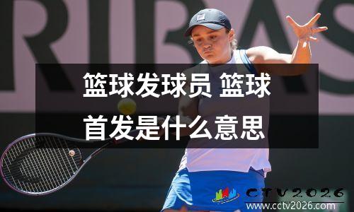 篮球发球员 篮球首发是什么意思