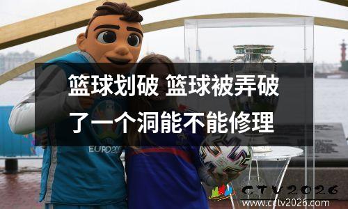 篮球划破 篮球被弄破了一个洞能不能修理