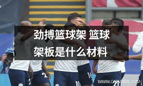 劲搏篮球架 篮球架板是什么材料