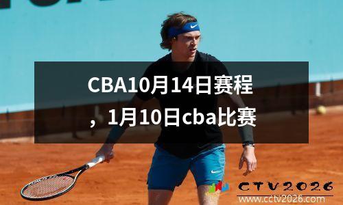 CBA10月14日赛程，1月10日cba比赛