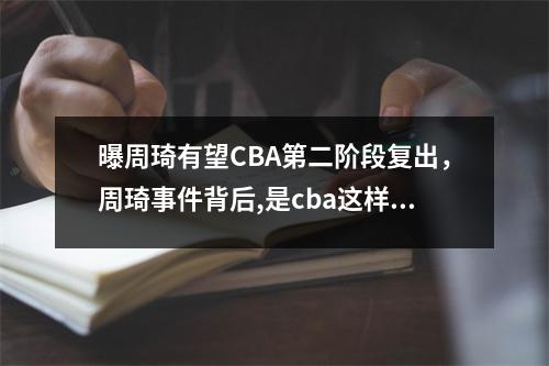 曝周琦有望CBA第二阶段复出，周琦事件背后,是cba这样无奈的现状