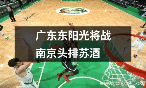 广东东阳光将战南京头排苏酒
