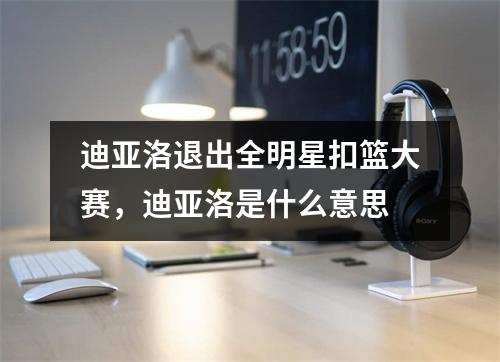 迪亚洛退出全明星扣篮大赛，迪亚洛是什么意思