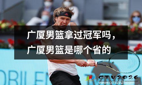 广厦男篮拿过冠军吗，广厦男篮是哪个省的