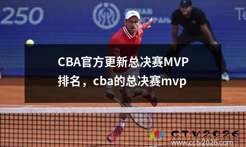 CBA官方更新总决赛MVP排名，cba的总决赛mvp
